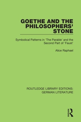 Goethe and the Philosopher's Stone: Symbolical Patterns in 'The Parable' and the Second Part of 'Faust' - Raphael, Alice Pearl