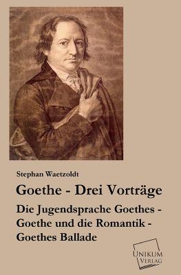 Goethe - Drei Vortrage - Waetzoldt, Stephan