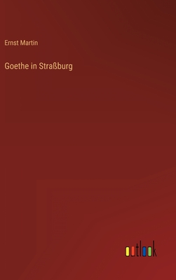 Goethe in Stra?burg - Martin, Ernst