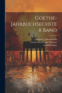 Goethe-Jahrbuch Sechster Band