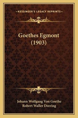 Goethes Egmont (1903) - Goethe, Johann Wolfgang Von, and Deering, Robert Waller (Editor)