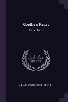 Goethe's Faust: Parts I And Ii - Johann Wolfgang Von Goethe (Creator)