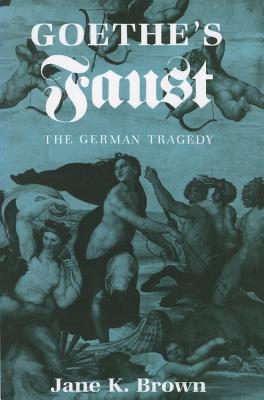 Goethe's Faust: The German Tragedy - Brown, Jane K