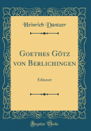 Goethes Gotz Von Berlichingen: Erlautert (Classic Reprint)