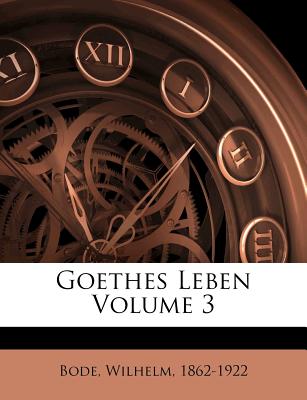 Goethes Leben; Volume 3 - Bode, Wilhelm, and Valerian Hugo Tornius (Creator)