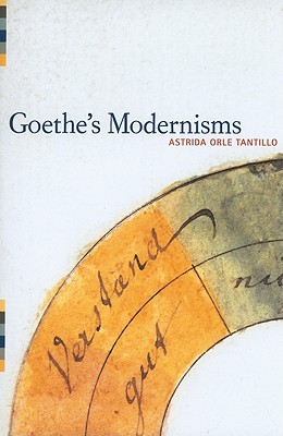 Goethe's Modernisms - Tantillo, Astrida Orle