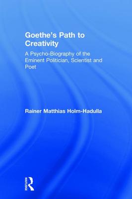 Goethe's Path to Creativity: A Psycho-Biography of the Eminent Politician, Scientist and Poet - Holm-Hadulla, Rainer Matthias