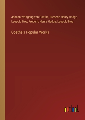 Goethe's Popular Works - Goethe, Johann Wolfgang Von, and Hedge, Frederic Henry (Editor)