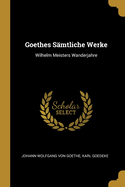 Goethes Smtliche Werke: Wilhelm Meisters Wanderjahre