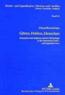 Goetter, Helden, Menschen: Rezeption Und Adaption Antiker Mythologie in Der Deutschen Kinder- Und Jugendliteratur