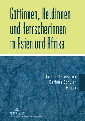 Goettinnen, Heldinnen Und Herrscherinnen in Asien Und Afrika - Oranskaia, Tatiana (Editor), and Schuler, Barbara (Editor)