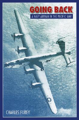 Going Back: A Navy Airman in the Pacific War - Furey, Charles