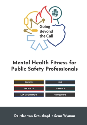 Going Beyond the Call: Mental Health Fitness for Public Safety Professionals - And Sean Wyman, Deirdre Von Krauskopf