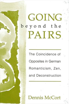 Going Beyond the Pairs: The Coincidence of Opposites in German Romanticism, Zen, and Deconstruction - McCort, Dennis, Prof.