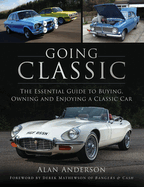 Going Classic: The Essential Guide to Buying, Owning and Enjoying a Classic Car