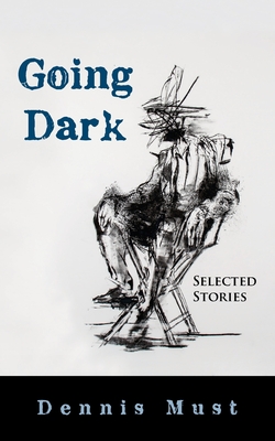 Going Dark: Selected Stories - Must, Dennis