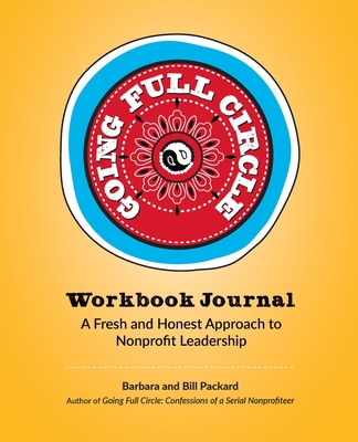 Going Full Circle Workbook Journal: A Fresh and Honest Approach to Nonprofit Leadership - Packard, Bill, and Packard, Barbara, and Braucher, Jeff (Editor)