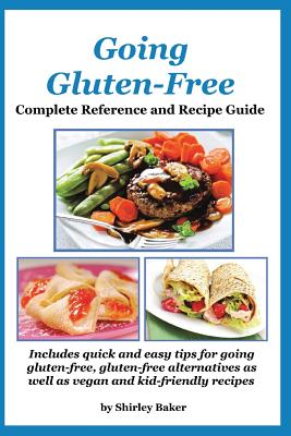 Going Gluten-Free: Complete Reference and Recipe Guide - Baker, Shirley