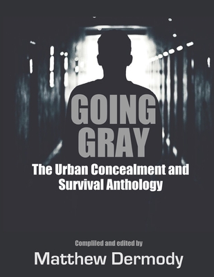 Going Gray: The Urban Concealment and Survival Anthology - Dermody, Matthew