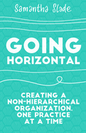 Going Horizontal: Creating a Non-Hierarchical Organization, One Practice at a Time