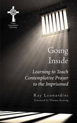 Going Inside: Learning to Teach Centering Prayer to Prisoners - Leonardini, Ray