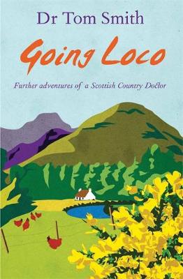 Going Loco: Further Adventures of a Scottish Country Doctor - Smith, Dr Tom