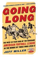 Going Long: The Wild Ten Year Saga of the Renegade American Football League in the Words of Those Who Lived It