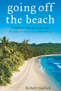 going off the beach: a Vietnam veteran looks back 50 years to love, war, and courage