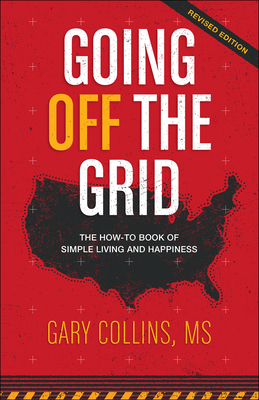 Going Off the Grid: The How-To Book of Simple Living and Happiness - Collins, Gary