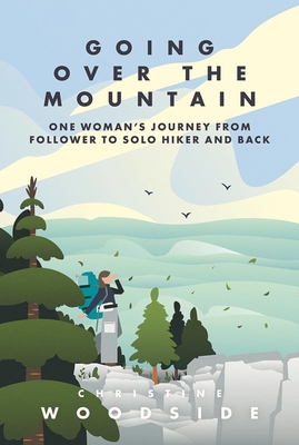Going Over the Mountain: One Woman's Journey from Follower to Solo Hiker and Back - Woodside, Christine