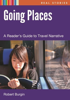 Going Places: A Reader's Guide to Travel Narratives - Burgin, Robert