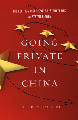 Going Private in China: The Politics of Corporate Restructuring and System Reform - Oi, Jean C (Editor)