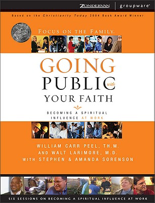 Going Public with Your Faith: Becoming a Spiritual Influence at Work - Larimore, Walt, MD, and Peel, William Carr, and Peel, Bill Carr