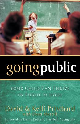 Going Public: Your Child Can Thrive in Public School - Pritchard, David, Dr., and Pritchard, Kelli, and Merrill, Dean