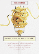 Going Solo in the Kitchen: A Practical and Persuasive Cookbook for Anyone Living Alone-With More Than 350 Easy, Delicious Recipes and Strategies for Food Shopping, Storing, and Recycling