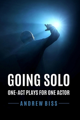 Going Solo: One-Act Plays for One Actor - Biss, Andrew