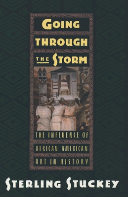 Going Through the Storm: The Influence of African American Art in History - Stuckey, Sterling