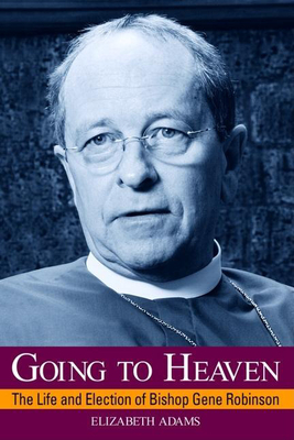 Going to Heaven: The Life and Election of Bishop Gene Robinson - Adams, Elizabeth