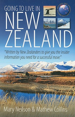 Going to Live in New Zealand: Written by New Zealanders to Give You the Insider Information You Need for a Successful Move - Neilson, Mary, and Collins, Mathew
