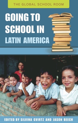 Going to School in Latin America - Gvirtz, Silvina (Editor), and Beech, Jason (Editor)
