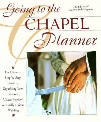 Going to the Chapel Planner: The Ultimate Step-By-Step Guide to Organizing Your Traditional, African-Inspired, or Totally Unique Wedding - Signature Bride Magazine