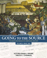 Going to the Source: The Bedford Reader in American History, Volume 2: Since 1865 - Brown, Victoria Bissell, and Shannon, Timothy J