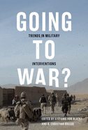 Going to War?: Trends in Military Interventions Volume 1
