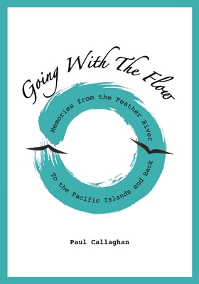 Going with the Flow: Memories From the Feather River to the Pacific Islands and Back - Callaghan, Paul