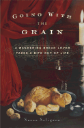 Going with the Grain: A Wandering Bread Love Takes a Bite Out of Life - Seligson, Susan