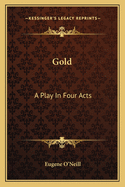 Gold: A Play in Four Acts