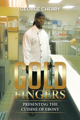Gold Fingers: Presenting the Cuisine of Ebony - Cherry, George