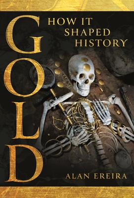 Gold: How it Shaped History - Ereira, Alan