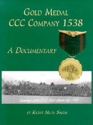 Gold Medal CCC Company 1538: A Documentary - Smith, Kathy Mays