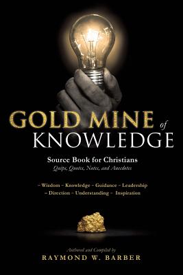 GOLD MINE of KNOWLEDGE - Barber, Raymond W, Dr.